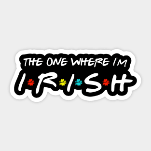 The One Where I'm Irish Shamrock Lucky Funny St Patricks Day Shirt Sticker